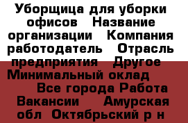 Уборщица для уборки офисов › Название организации ­ Компания-работодатель › Отрасль предприятия ­ Другое › Минимальный оклад ­ 14 000 - Все города Работа » Вакансии   . Амурская обл.,Октябрьский р-н